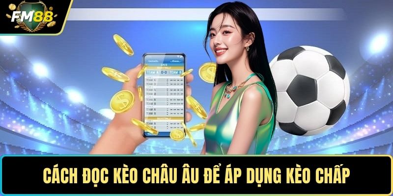 Kèo Chấp - Cá Cược Kịch Tính Với Tỷ Lệ Thưởng Hấp Dẫn 3 Cách đọc kèo châu Âu để áp dụng kèo chấp