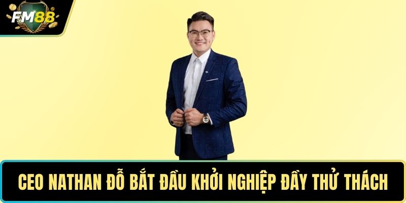 CEO Nathan Đỗ Định Hình FM88 Trên Bản Đồ Giải Trí Số 1 CEO Nathan Đỗ bắt đầu khởi nghiệp đầy thử thách
