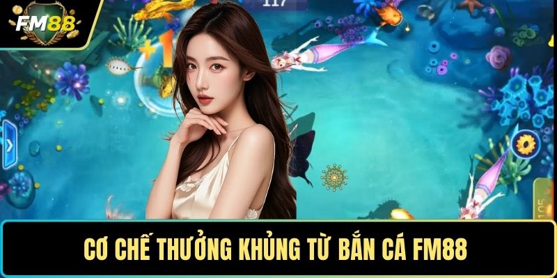 Bắn Cá FM88 - Tựa Game Săn Mồi Online Giải Trí Lôi Cuốn 1 Cơ chế thưởng khủng từ bắn cá FM88