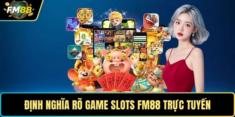 Slots FM88 - Trải Nghiệm Game Slots Trực Tuyến Đầy Thú Vị 1 Định nghĩa rõ game slots FM88 trực tuyến