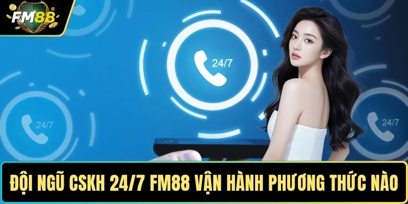 TRANG CHỦ 15 Đội ngũ CSKH 24/7 của FM88 vận hành theo phương thức nào?