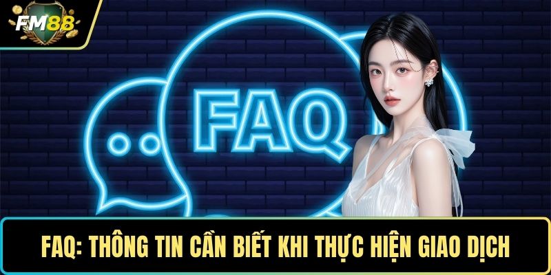 FAQ: Thông tin cần biết khi thực hiện giao dịch