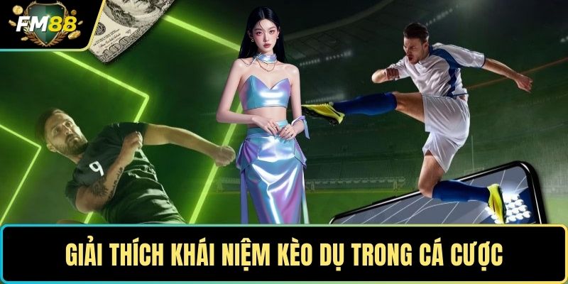 Kèo Dụ - Hướng Dẫn Chiến Lược Đặt Cược An Toàn Cho Người Mới 2 Giải thích khái niệm kèo dụ trong cá cược