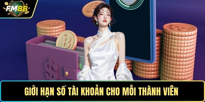 Đăng ký FM88 - Nhanh Chóng Trong 3 Bước Đơn Giản Năm 2025 3 Giới hạn số tài khoản cho mỗi thành viên