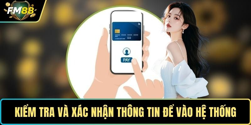Rút Tiền FM88 – Quy Trình Chuẩn, Thực Hiện Dễ Dàng 2 Kiểm tra và xác nhận thông tin để vào hệ thống