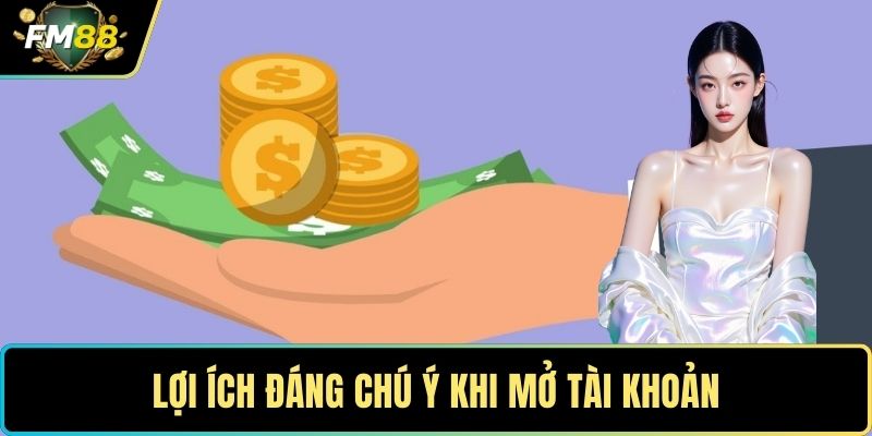 Đăng ký FM88 - Nhanh Chóng Trong 3 Bước Đơn Giản Năm 2025 4 Lợi ích đáng chú ý khi mở tài khoản