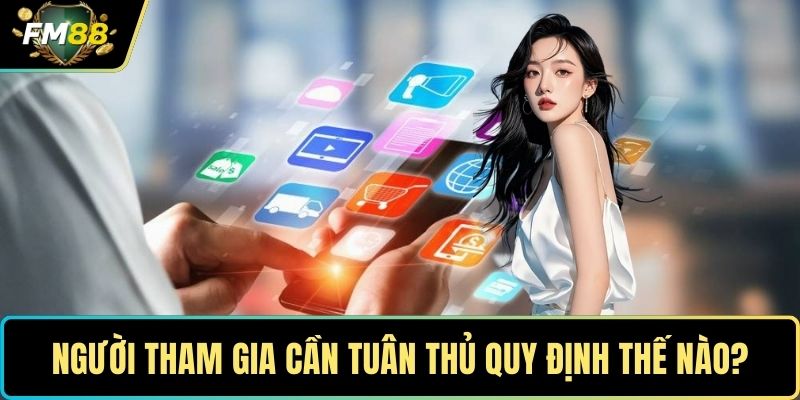 Người tham gia cần tuân thủ quy định thế nào