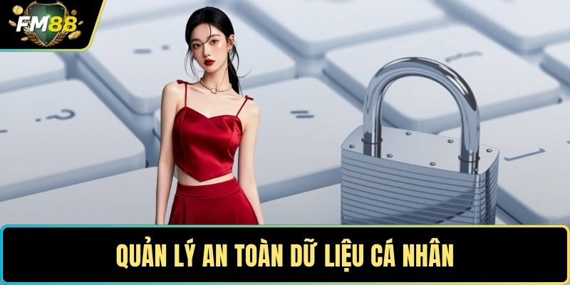 Quyền Riêng Tư - Chính Sách Cam Kết Bảo Vệ An Toàn Tuyệt Đối 3 Quản lý an toàn dữ liệu cá nhân