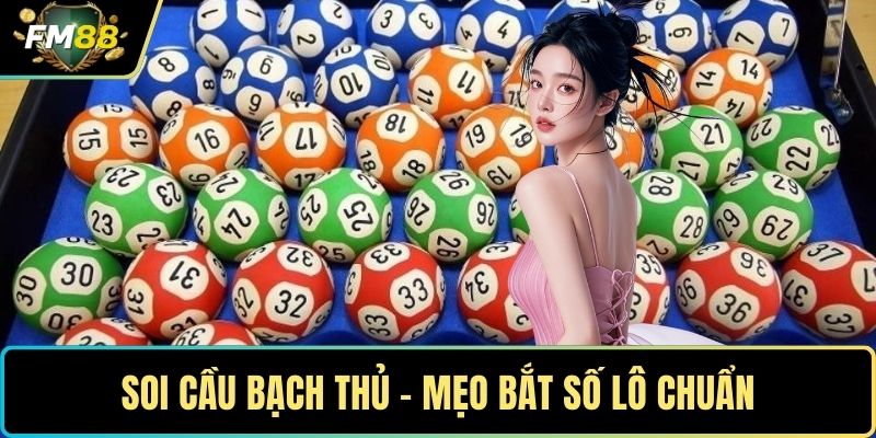 Soi Cầu Bạch Thủ – Mẹo Bắt Số Lô Chuẩn Không Cần Chỉnh 1 Soi cầu bạch thủ
