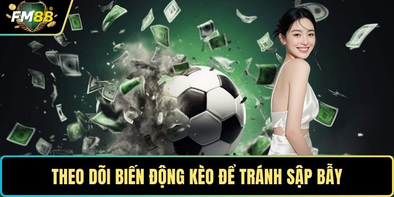 Tất Tần Tật Về Kèo Châu Á Dành Cho Người Mới Bắt Đầu 5 Theo dõi biến động kèo để tránh sập bẫy