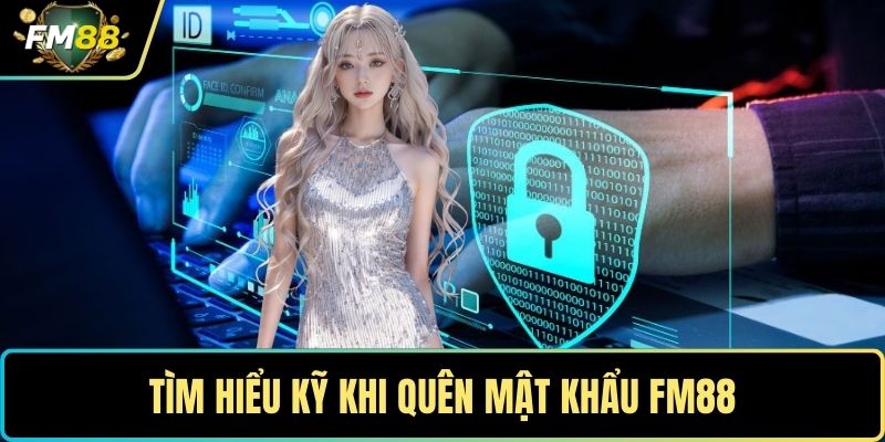 Tìm hiểu kỹ khi quên mật khẩu FM88